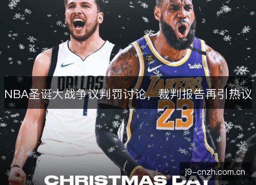 NBA圣诞大战争议判罚讨论,裁判报告再引热议 NBA圣诞大战争议判罚讨论,裁判报告再引热议